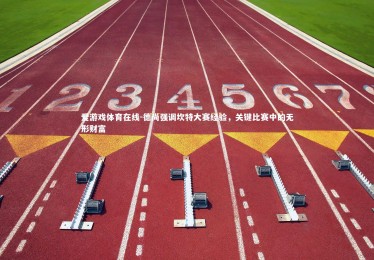 爱游戏体育在线-德尚强调坎特大赛经验，关键比赛中的无形财富