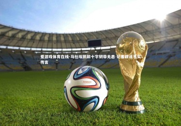 爱游戏体育在线-马杜埃凯前十字韧带无恙 记者辟谣不实传言