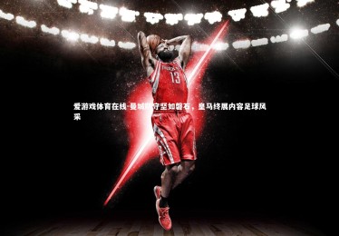 爱游戏体育在线-曼城防守坚如磐石，皇马终展内容足球风采