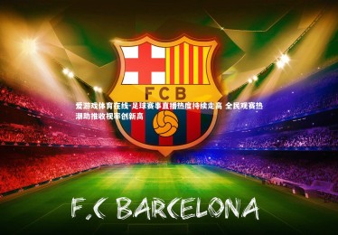 爱游戏体育在线-足球赛事直播热度持续走高 全民观赛热潮助推收视率创新高