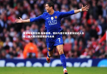 爱游戏体育在线-每体披露，德科与奥尔莫及霍安经纪人会晤，深入探讨球员现状与未来