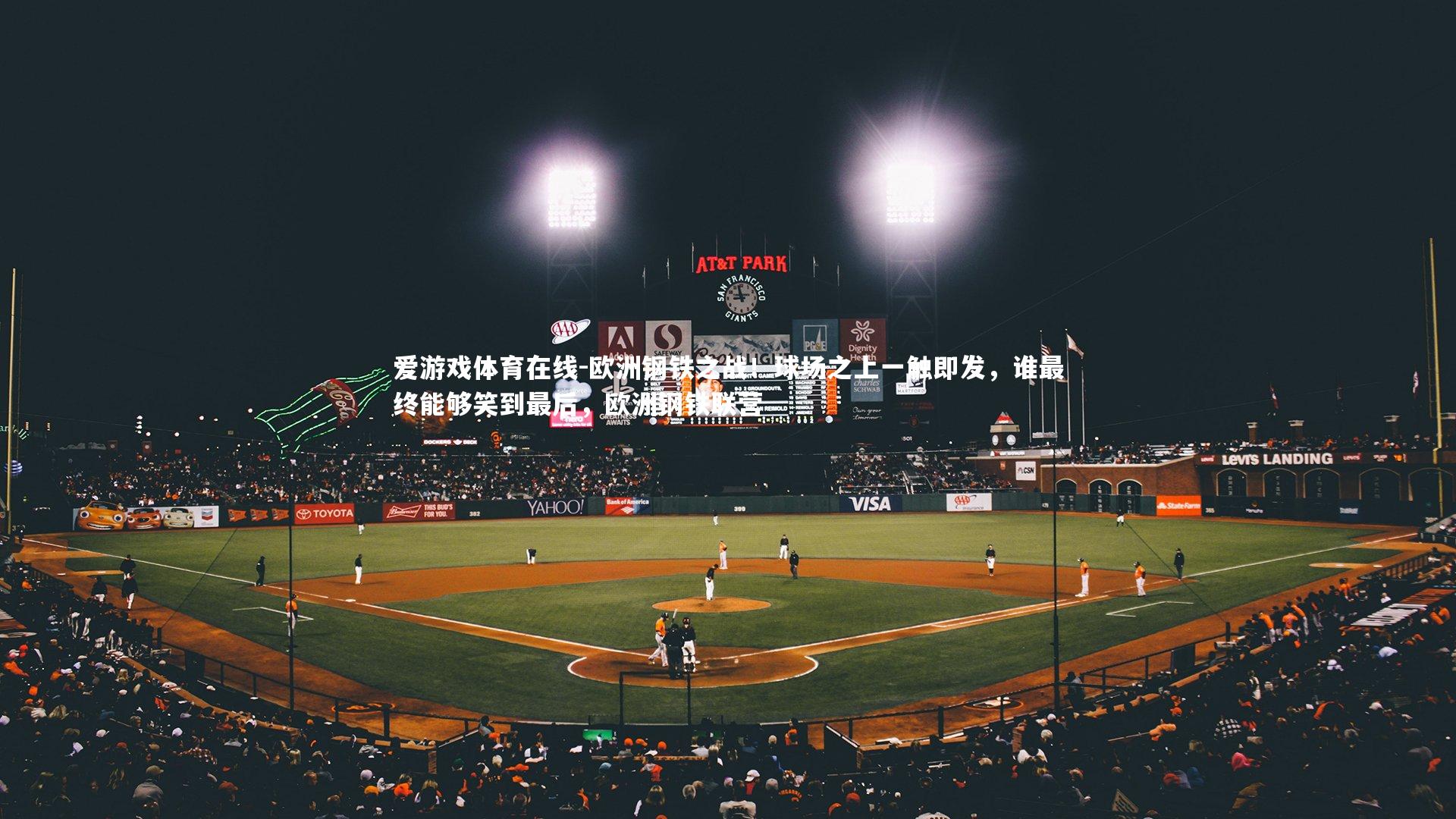 爱游戏体育在线-欧洲钢铁之战！球场之上一触即发，谁最终能够笑到最后，欧洲钢铁联营