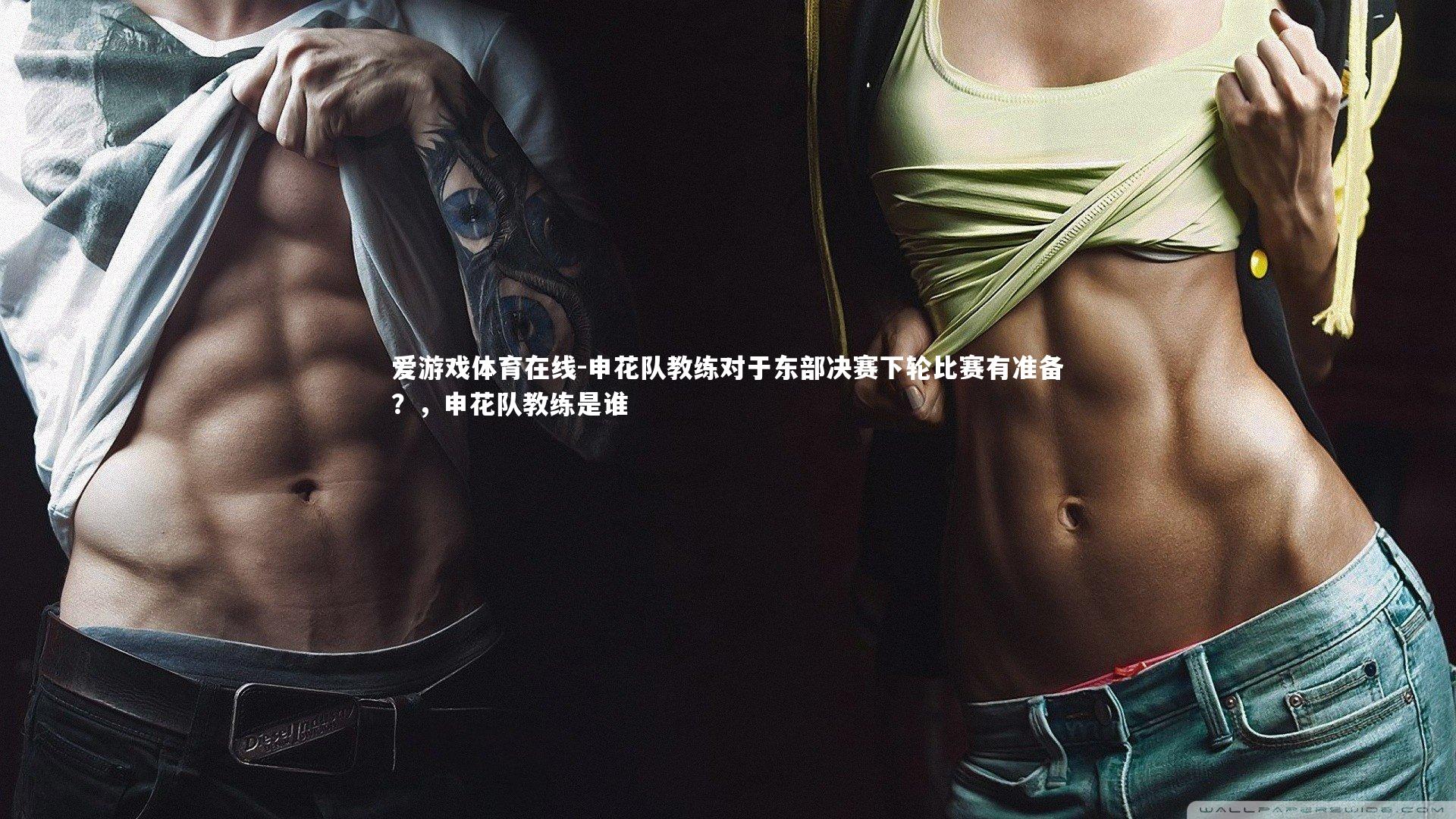 申花队教练对于东部决赛下轮比赛有准备？，申花队教练是谁