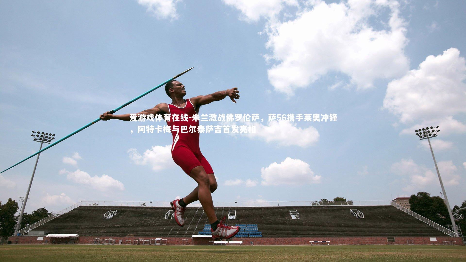 米兰激战佛罗伦萨，萨56携手莱奥冲锋，阿特卡梅与巴尔泰萨吉首发亮相