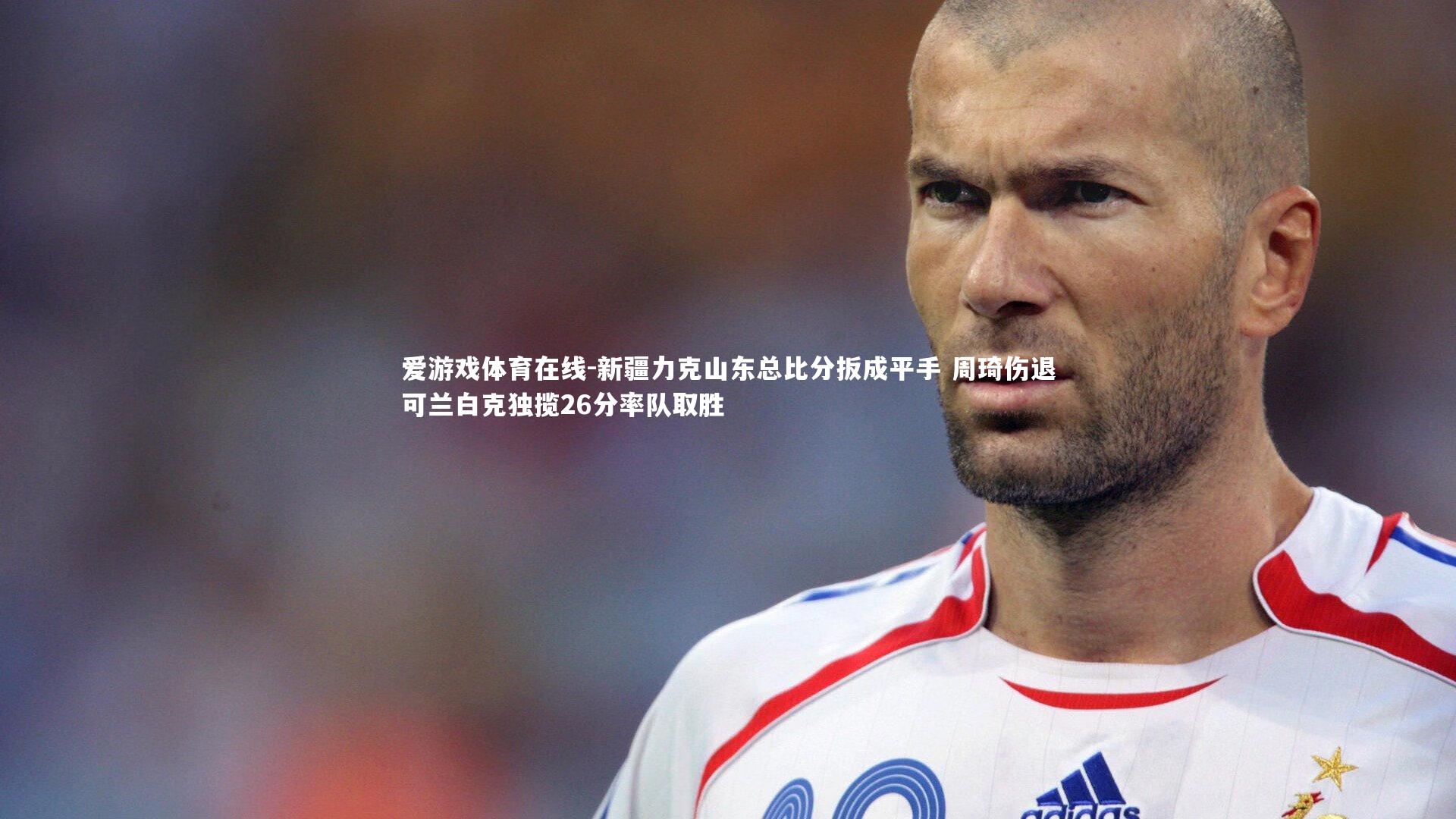 新疆力克山东总比分扳成平手 周琦伤退可兰白克独揽26分率队取胜