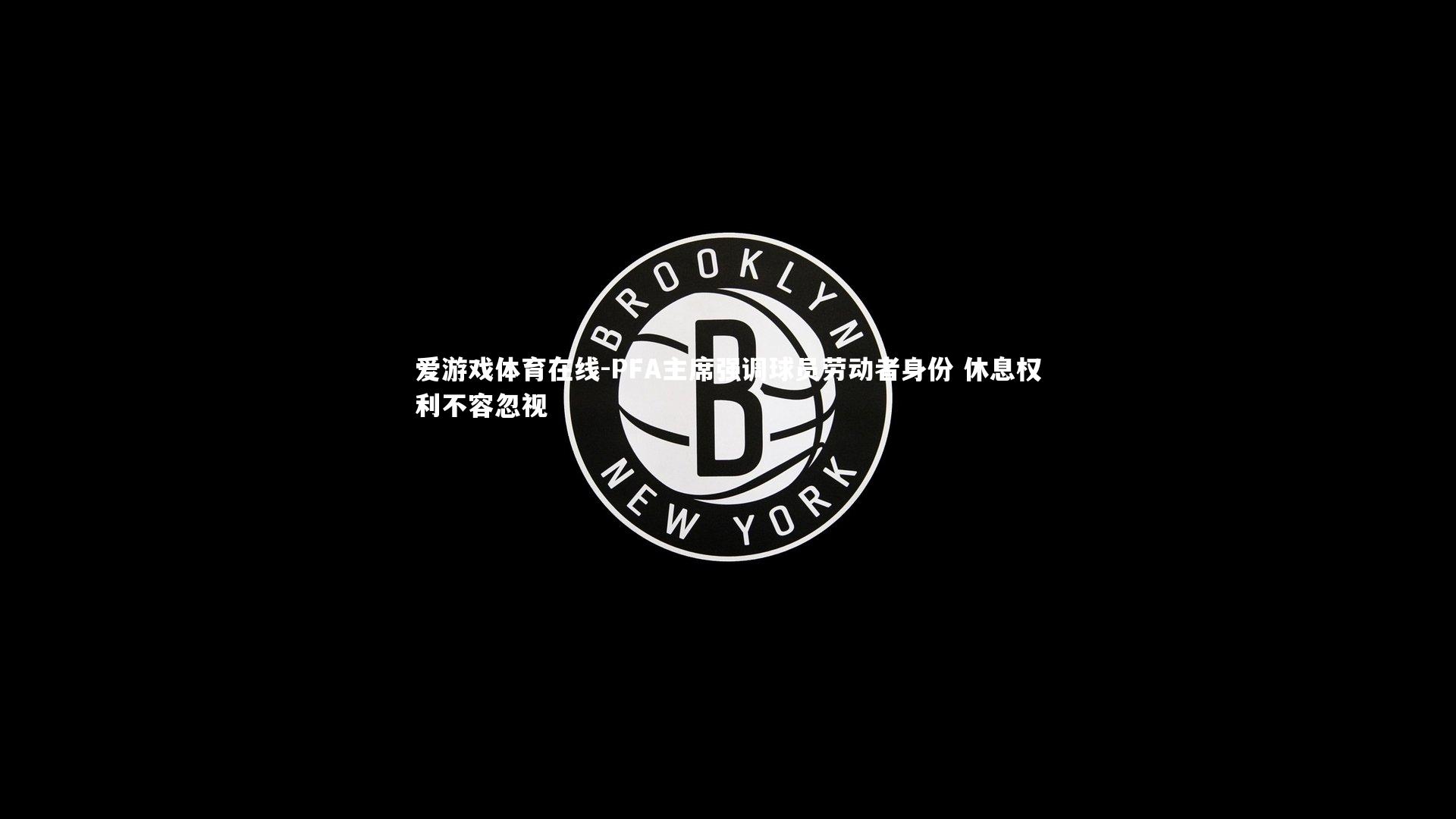 PFA主席强调球员劳动者身份 休息权利不容忽视