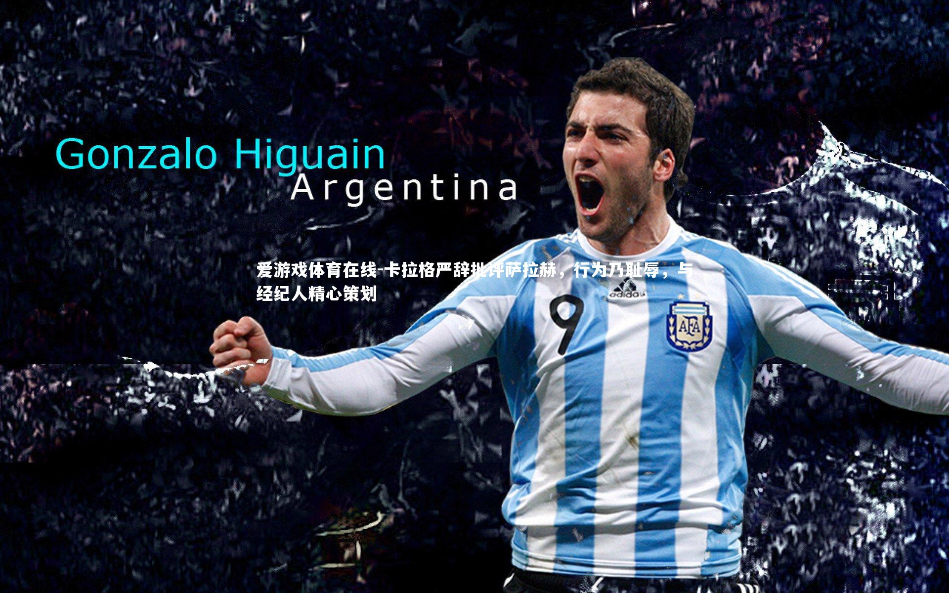 卡拉格严辞批评萨拉赫，行为乃耻辱，与经纪人精心策划