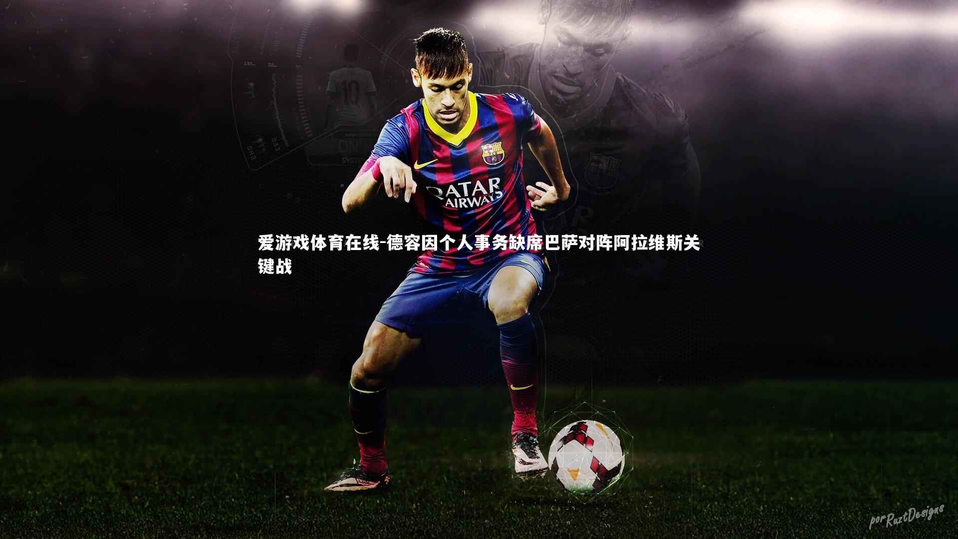 德容因个人事务缺席巴萨对阵阿拉维斯关键战