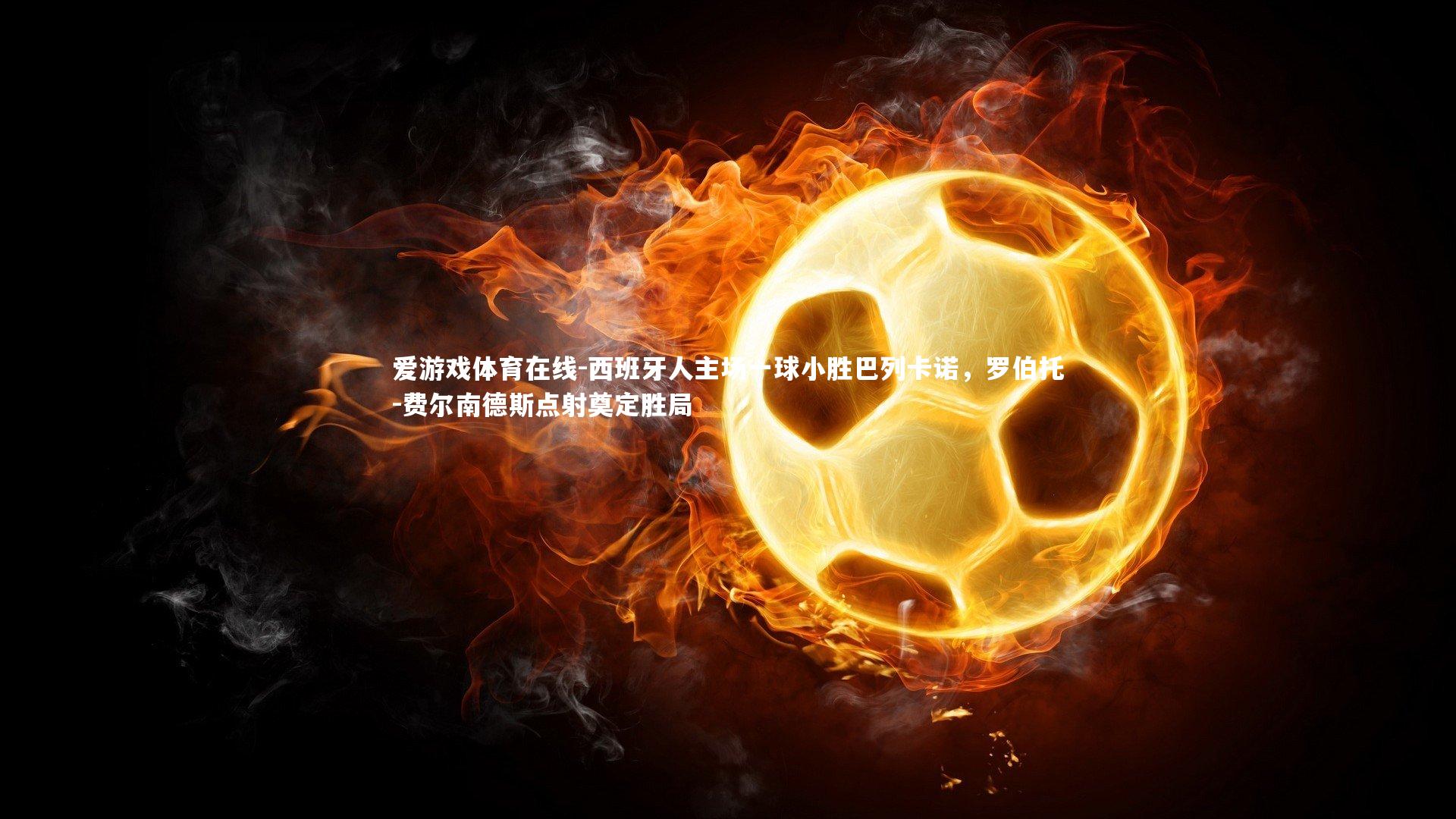 西班牙人主场一球小胜巴列卡诺,罗伯托-费尔南德斯点射奠定胜局