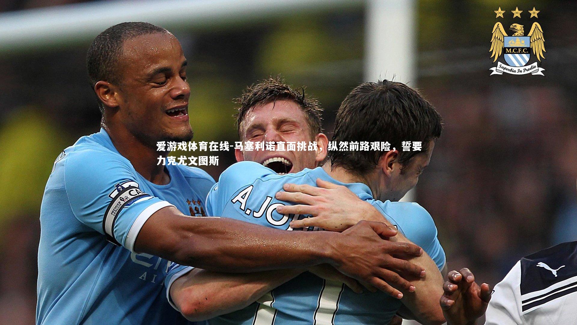 马塞利诺直面挑战，纵然前路艰险，誓要力克尤文图斯